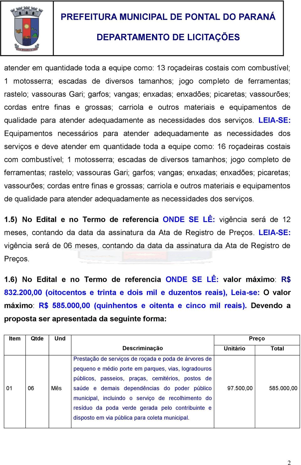 LEIA-SE: Equipamentos necessários para atender adequadamente as necessidades dos serviços e deve atender em quantidade toda a equipe como: 16 roçadeiras costais com combustível; 1 motosserra; escadas