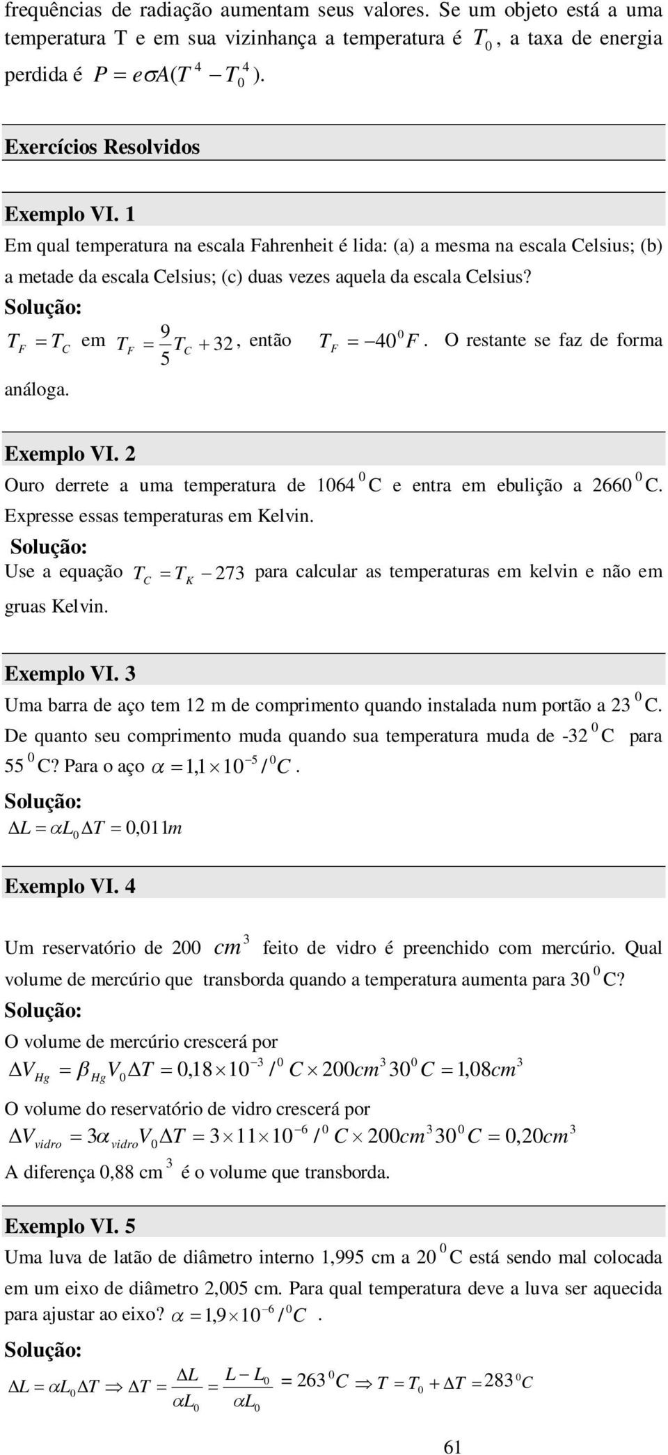 TF T C em 9 T F TC 3, então T F 4 F. O restante se faz de forma 5 análoga. Exemplo VI. Ouro derrete a uma temperatura de 64 C e entra em ebulição a 66 C. Expresse essas temperaturas em Kelvin.