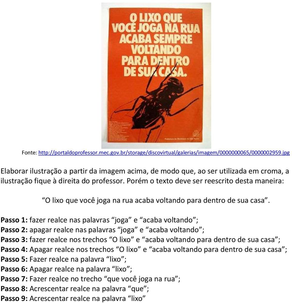 Porém o texto deve ser reescrito desta maneira: O lixo que você joga na rua acaba voltando para dentro de sua casa.