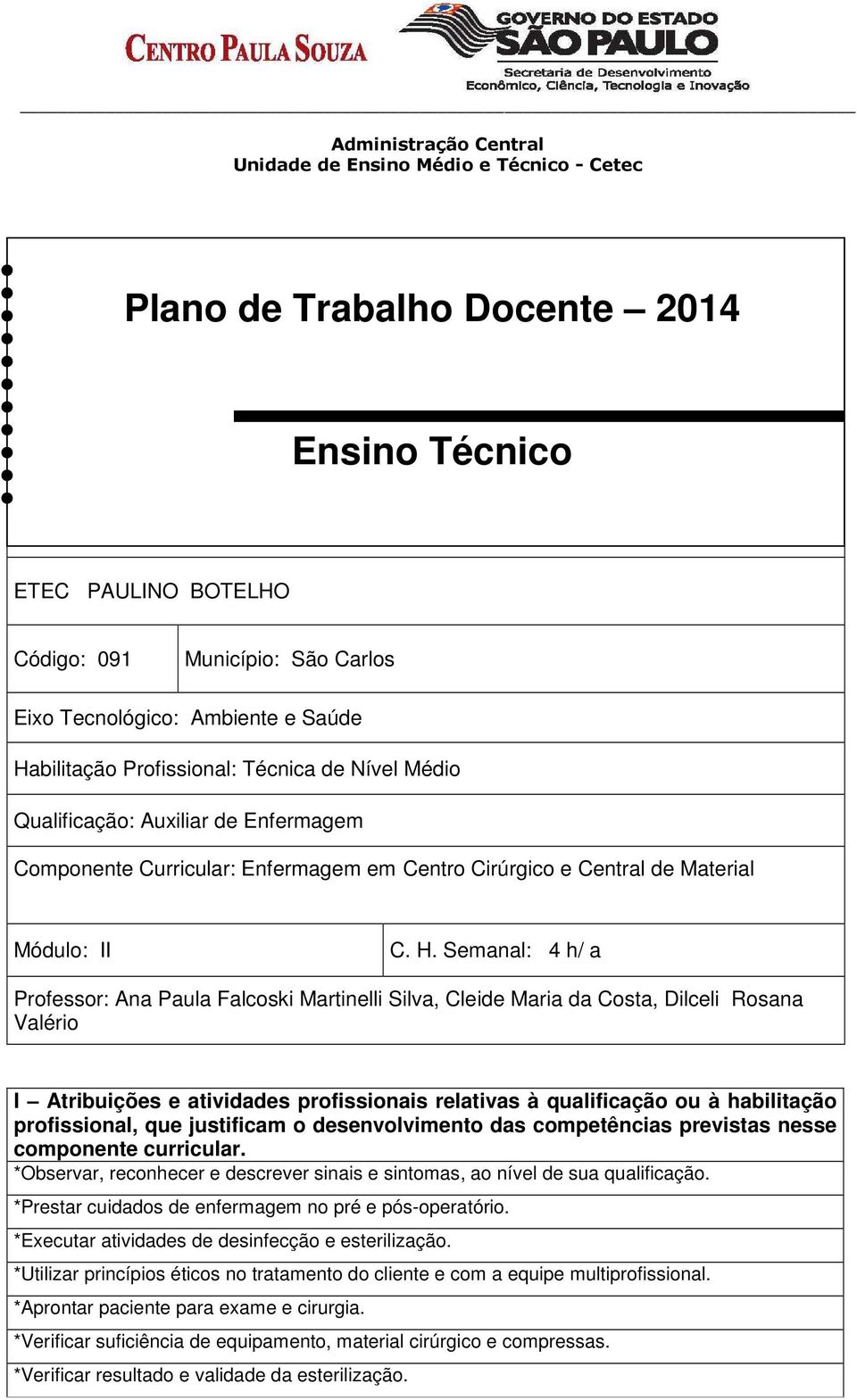 Semanal: 4 h/ a Professor: Ana Paula Falcoski Martinelli Silva, Cleide Maria da Costa, Dilceli Rosana Valério I Atribuições e atividades profissionais relativas à qualificação ou à habilitação