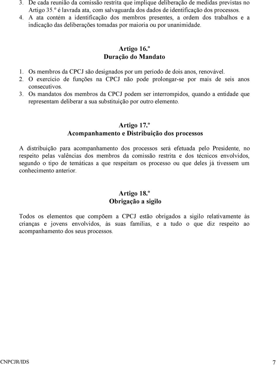 Os membros da CPCJ são designados por um período de dois anos, renovável. 2. O exercício de funções na CPCJ não pode prolongar-se por mais de seis anos consecutivos. 3.