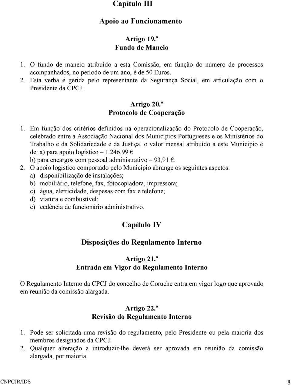 Em função dos critérios definidos na operacionalização do Protocolo de Cooperação, celebrado entre a Associação Nacional dos Municípios Portugueses e os Ministérios do Trabalho e da Solidariedade e