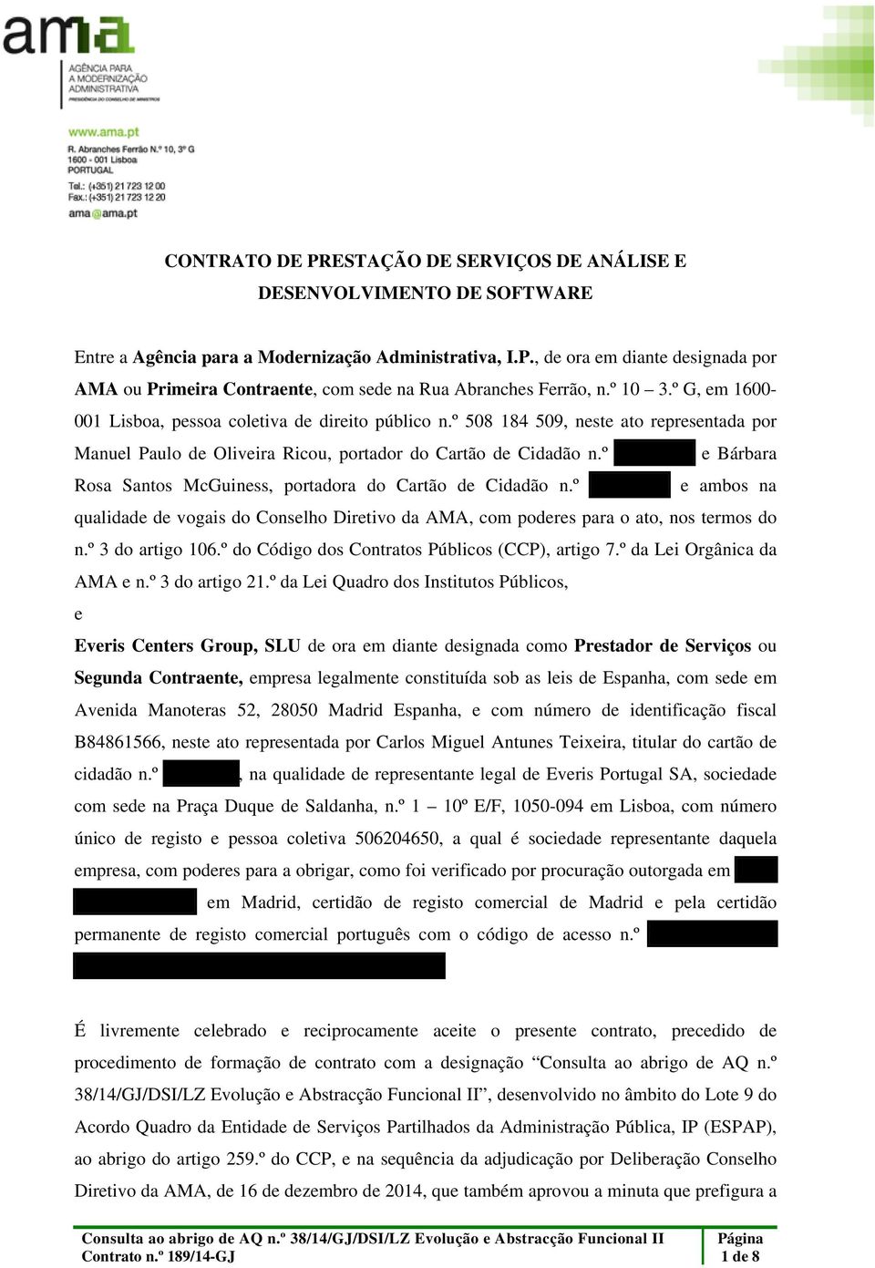 º 02047795, e Bárbara Rosa Santos McGuiness, portadora do Cartão de Cidadão n.º 10063734, e ambos na qualidade de vogais do Conselho Diretivo da AMA, com poderes para o ato, nos termos do n.