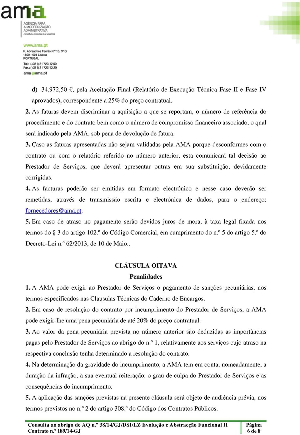 As faturas devem discriminar a aquisição a que se reportam, o número de referência do procedimento e do contrato bem como o número de compromisso financeiro associado, o qual será indicado pela AMA,