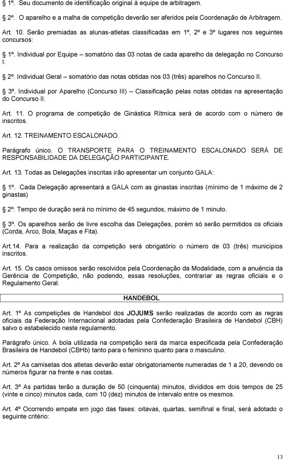 3º. Individual por Aparelho (Concurso III) Classificação pelas notas obtidas na apresentação do Concurso II. Art. 11.