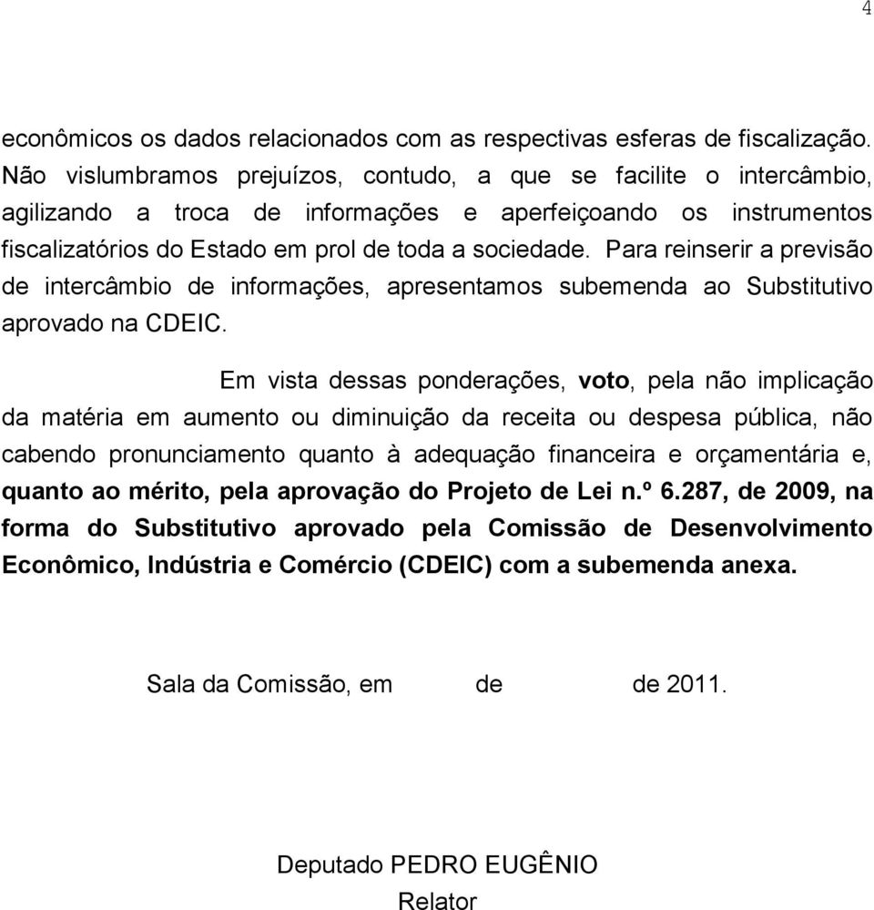 Para reinserir a previsão de intercâmbio de informações, apresentamos subemenda ao Substitutivo aprovado na CDEIC.