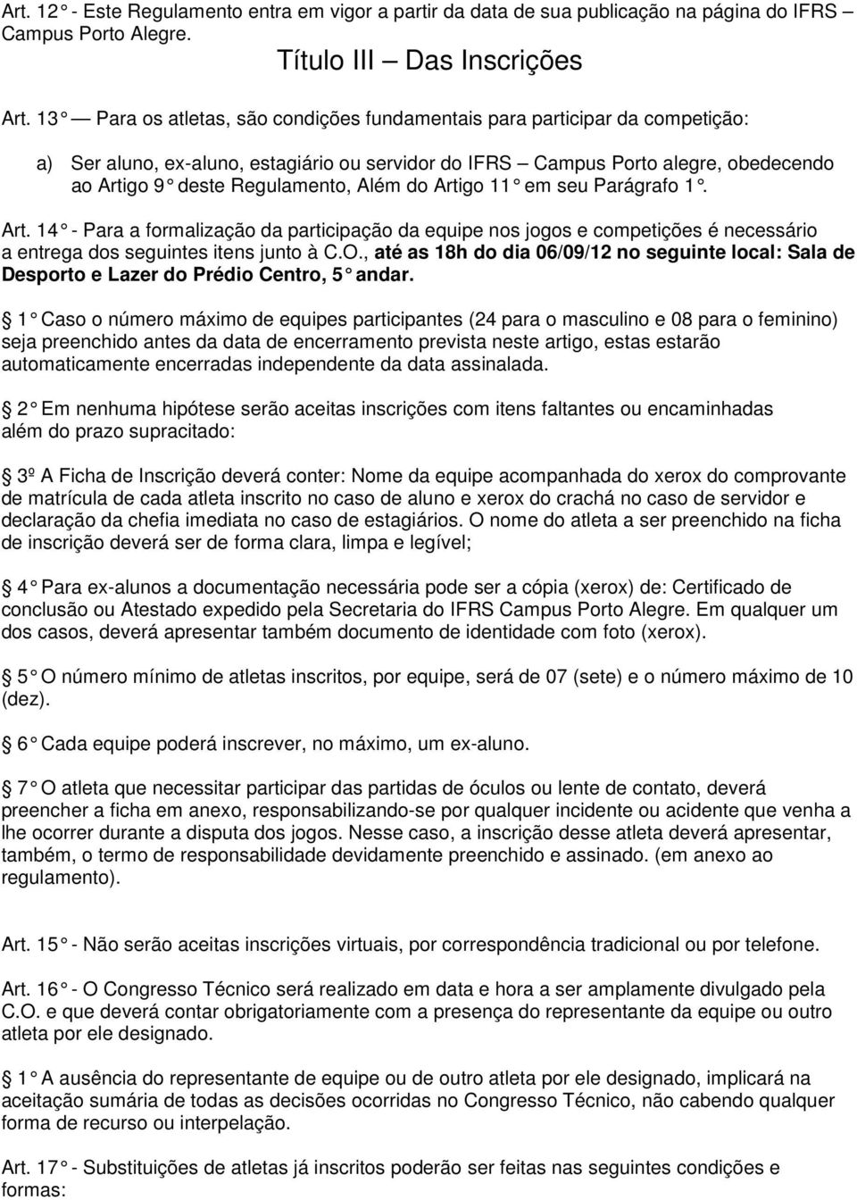 Além do Artigo 11 em seu Parágrafo 1. Art. 14 - Para a formalização da participação da equipe nos jogos e competições é necessário a entrega dos seguintes itens junto à C.O.