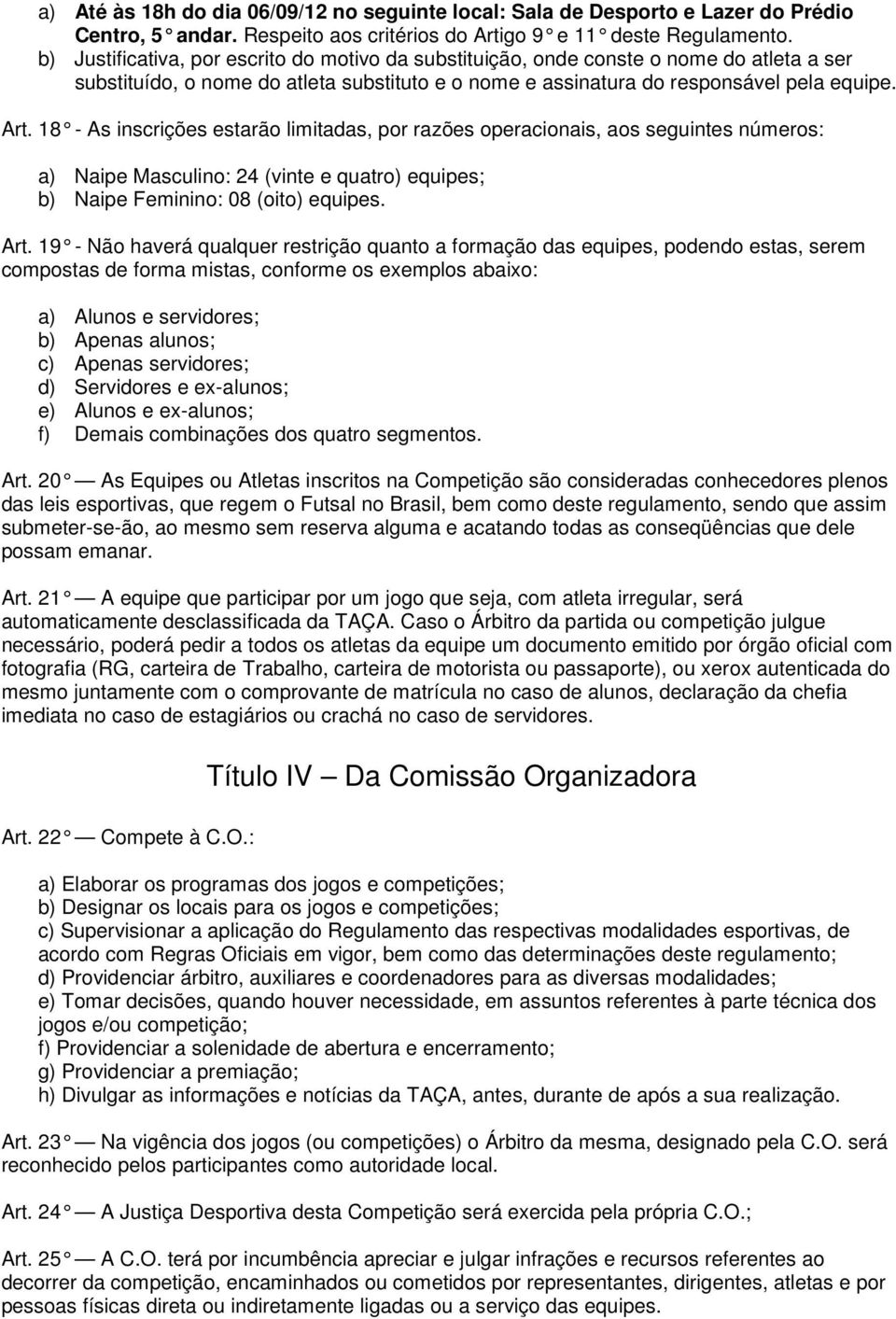 18 - As inscrições estarão limitadas, por razões operacionais, aos seguintes números: a) Naipe Masculino: 24 (vinte e quatro) equipes; b) Naipe Feminino: 08 (oito) equipes. Art.