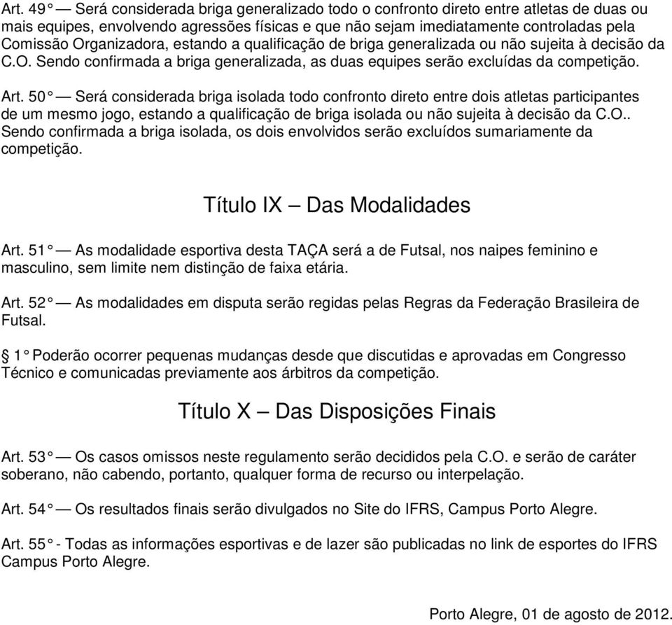 50 Será considerada briga isolada todo confronto direto entre dois atletas participantes de um mesmo jogo, estando a qualificação de briga isolada ou não sujeita à decisão da C.O.