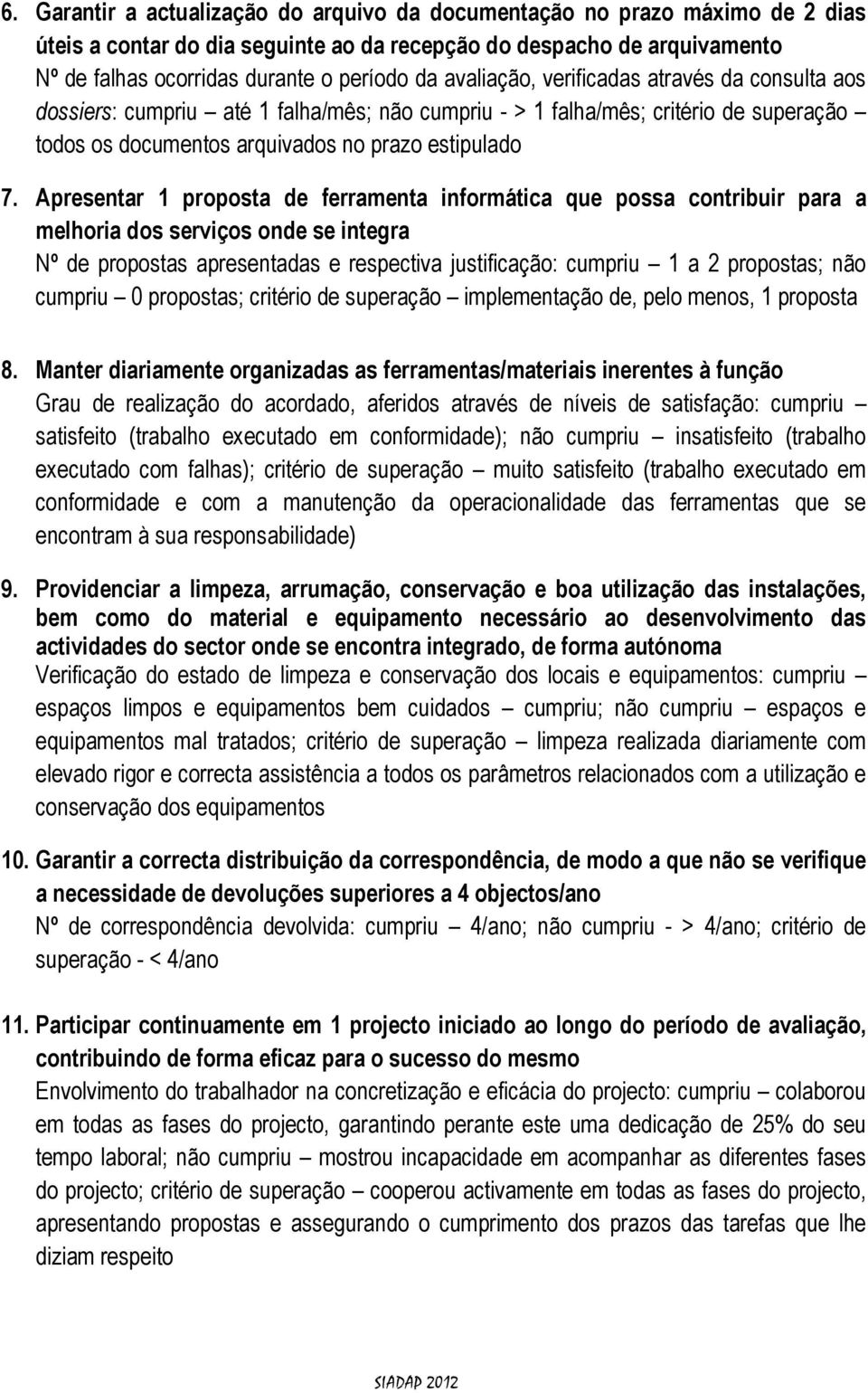 Apresentar 1 proposta de ferramenta informática que possa contribuir para a melhoria dos serviços onde se integra Nº de propostas apresentadas e respectiva justificação: cumpriu 1 a 2 propostas; não