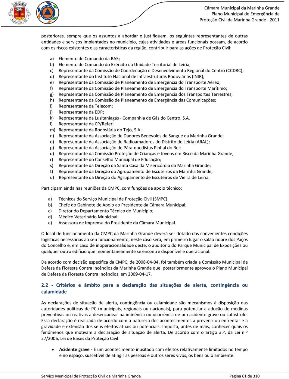 Leiria; c) Representante da Comissão de Coordenação e Desenvolvimento Regional do Centro (CCDRC); d) Representante do Instituto Nacional de Infraestruturas Rodoviárias (INIR); e) Representante da