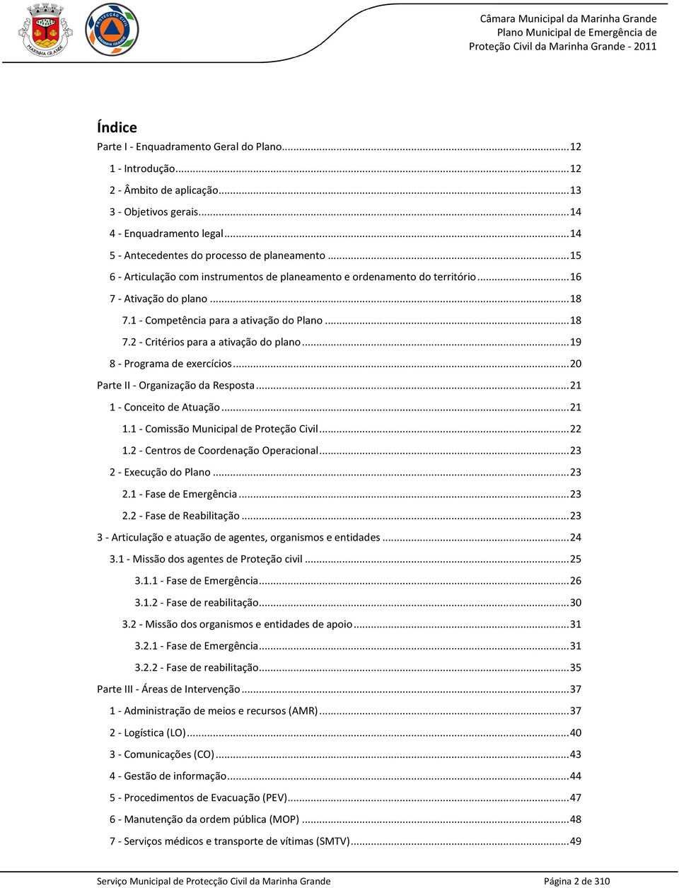 1 - Competência para a ativação do Plano... 18 7.2 - Critérios para a ativação do plano... 19 8 - Programa de exercícios... 20 Parte II - Organização da Resposta... 21 1 