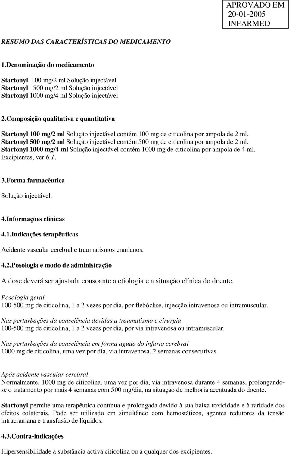 Startonyl 500 mg/2 ml Solução injectável contém 500 mg de citicolina por ampola de 2 ml. Startonyl 1000 mg/4 ml Solução injectável contém 1000 mg de citicolina por ampola de 4 ml. Excipientes, ver 6.