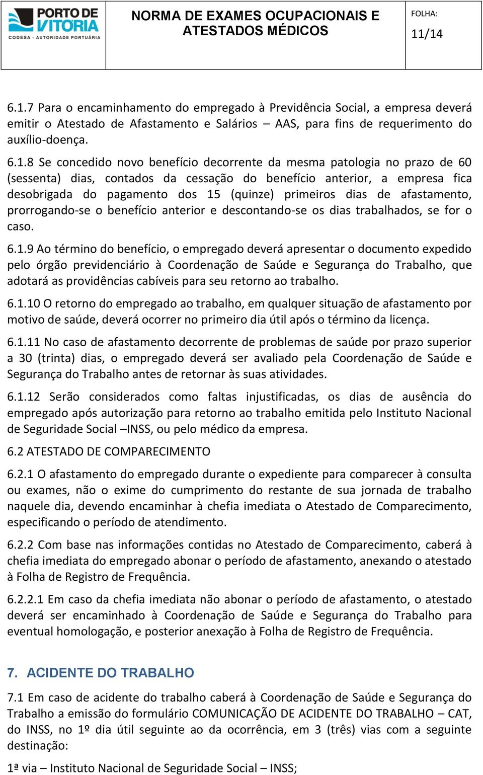 afastamento, prorrogando-se o benefício anterior e descontando-se os dias trabalhados, se for o caso. 6.1.