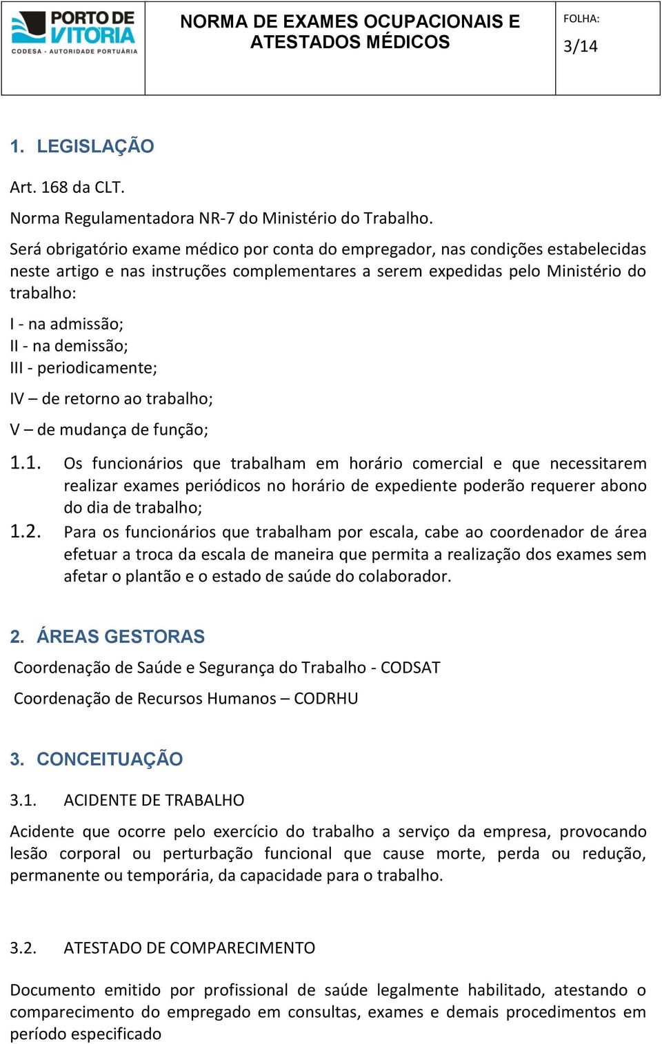 demissão; III - periodicamente; IV de retorno ao trabalho; V de mudança de função; 1.