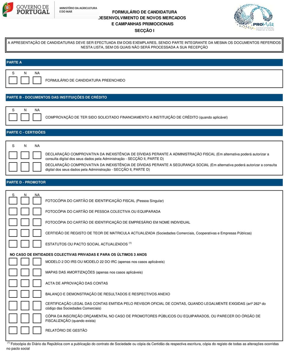 COMPROVAÇÃO DE TER SIDO SOLICITADO FINANCIAMENTO A INSTITUIÇÃO DE CRÉDITO (quando aplicável) PARTE C - CERTIDÕES S N NA DECLARAÇÃO COMPROVATIVA DA INEXISTÊNCIA DE DÍVIDAS PERANTE A ADMINISTRAÇÃO