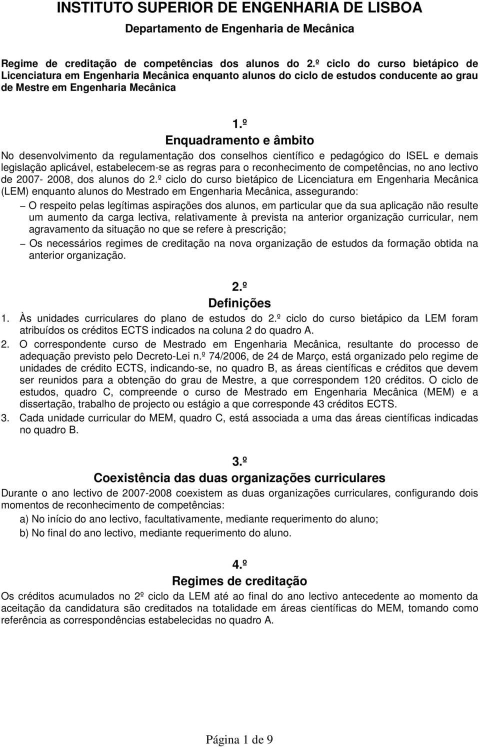 º Enquadramento e âmbito No desenvolvimento da regulamentação dos conselhos científico e pedagógico do ISEL e demais legislação aplicável, estabelecem-se as regras para o reconhecimento de