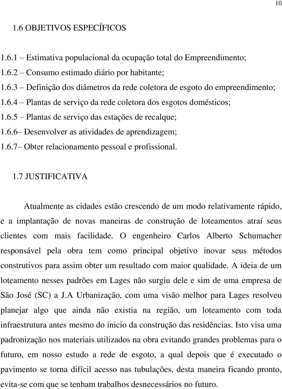 1.7 JUSTIFICATIVA Atualmente as cidades estão crescendo de um modo relativamente rápido, e a implantação de novas maneiras de construção de loteamentos atraí seus clientes com mais facilidade.