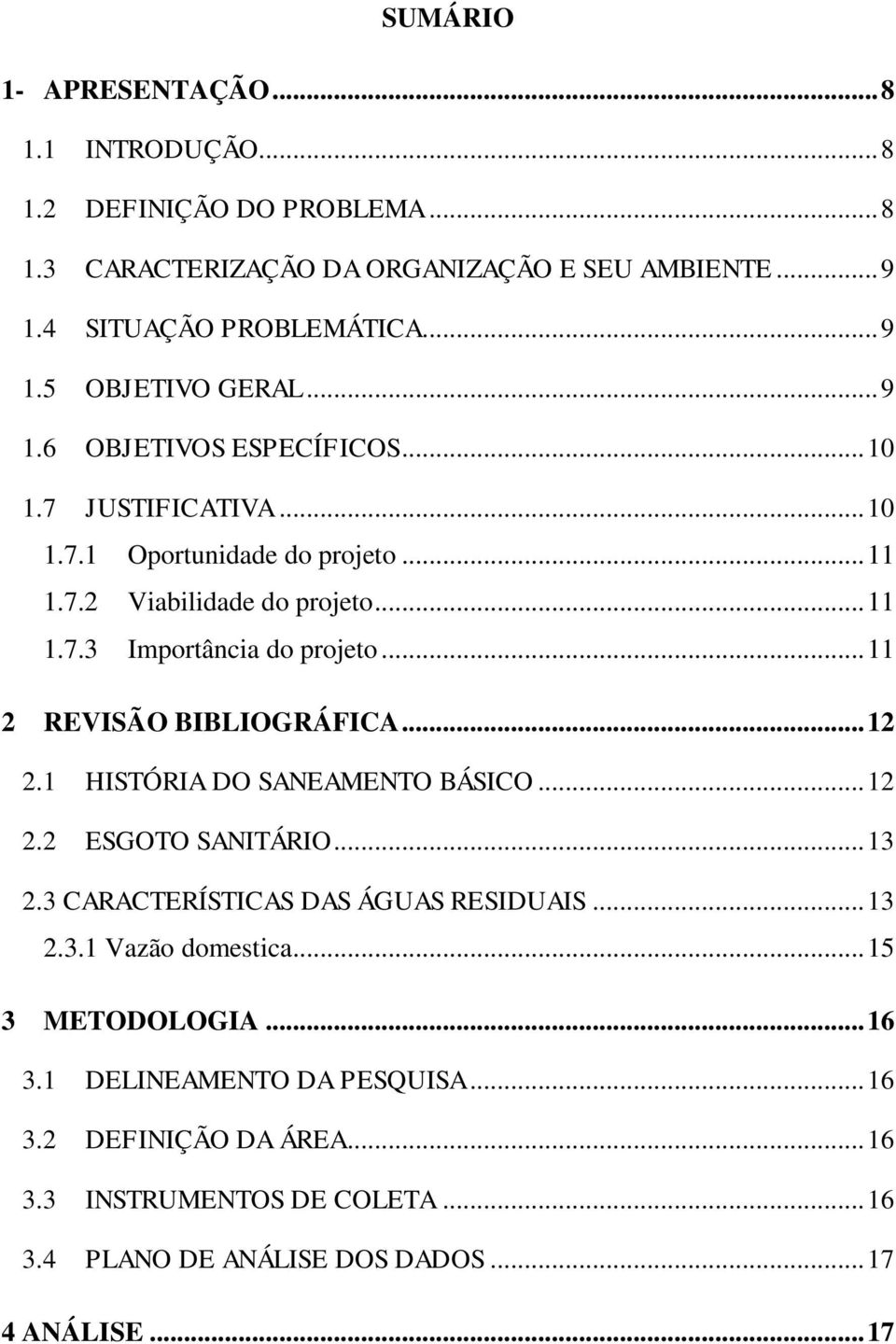 .. 11 2 REVISÃO BIBLIOGRÁFICA... 12 2.1 HISTÓRIA DO SANEAMENTO BÁSICO... 12 2.2 ESGOTO SANITÁRIO... 13 2.3 CARACTERÍSTICAS DAS ÁGUAS RESIDUAIS... 13 2.3.1 Vazão domestica.