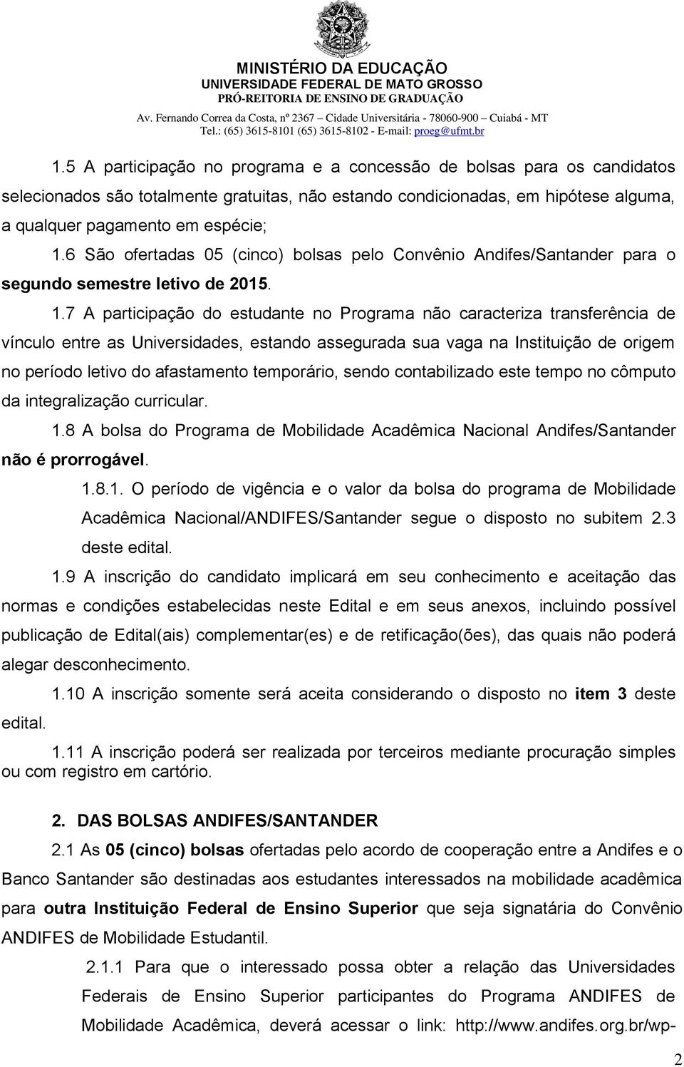 7 A participação do estudante no Programa não caracteriza transferência de vínculo entre as Universidades, estando assegurada sua vaga na Instituição de origem no período letivo do afastamento