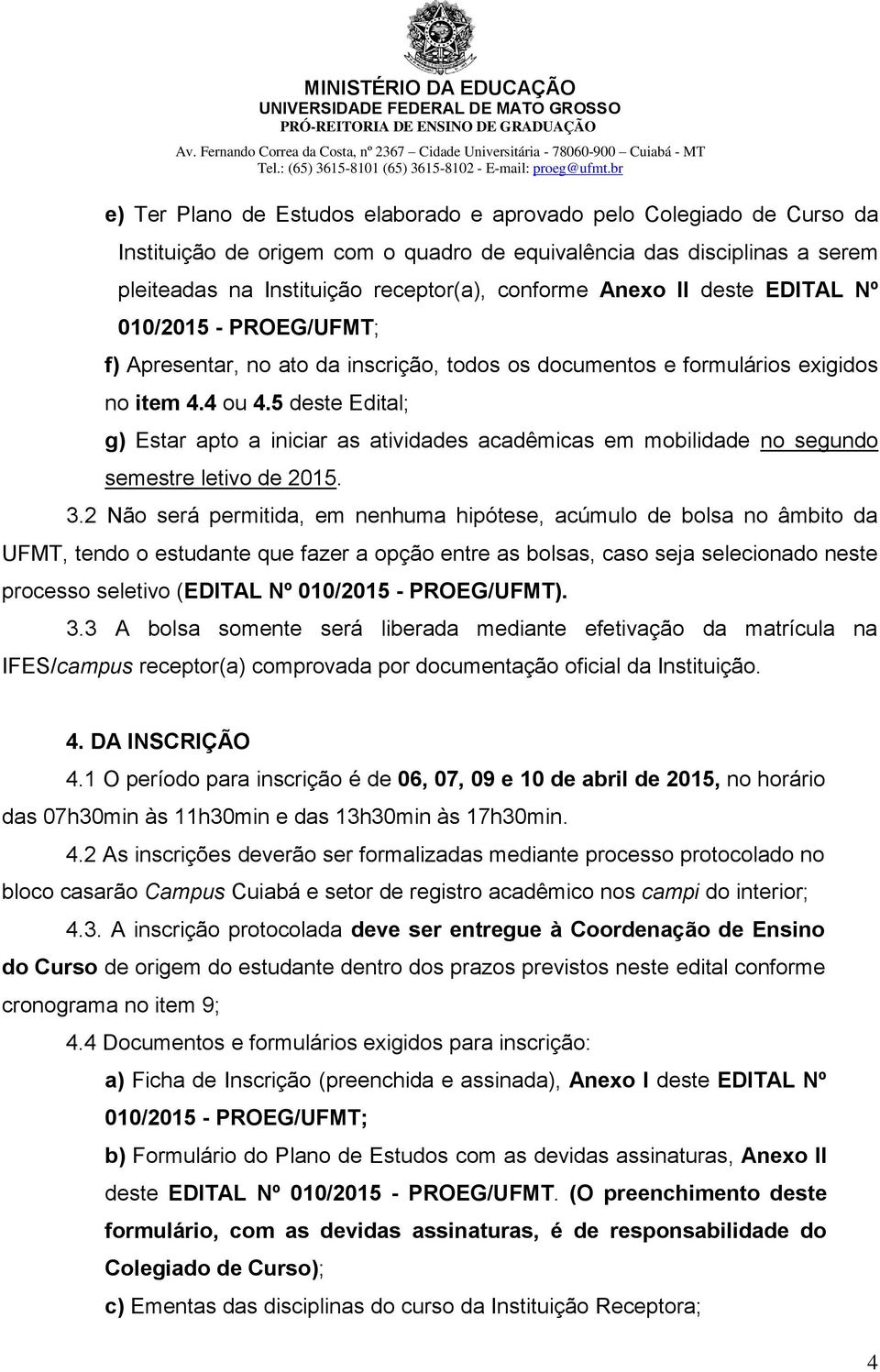 5 deste Edital; g) Estar apto a iniciar as atividades acadêmicas em mobilidade no segundo semestre letivo de 2015. 3.