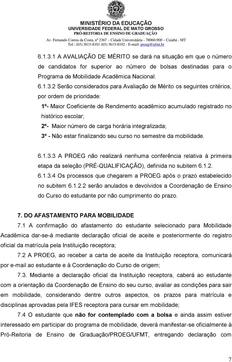 2 Serão considerados para Avaliação de Mérito os seguintes critérios, por ordem de prioridade: 1º- Maior Coeficiente de Rendimento acadêmico acumulado registrado no histórico escolar; 2º- Maior