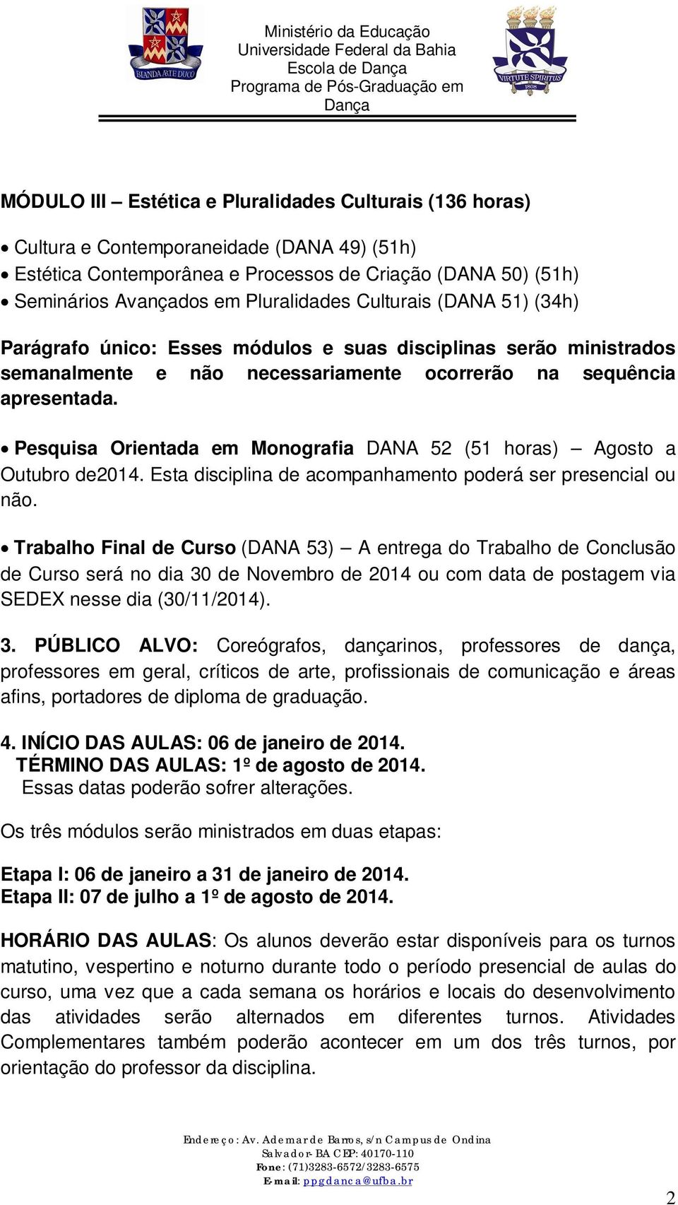 Pesquisa Orientada em Monografia DANA 52 (51 horas) Agosto a Outubro de2014. Esta disciplina de acompanhamento poderá ser presencial ou não.