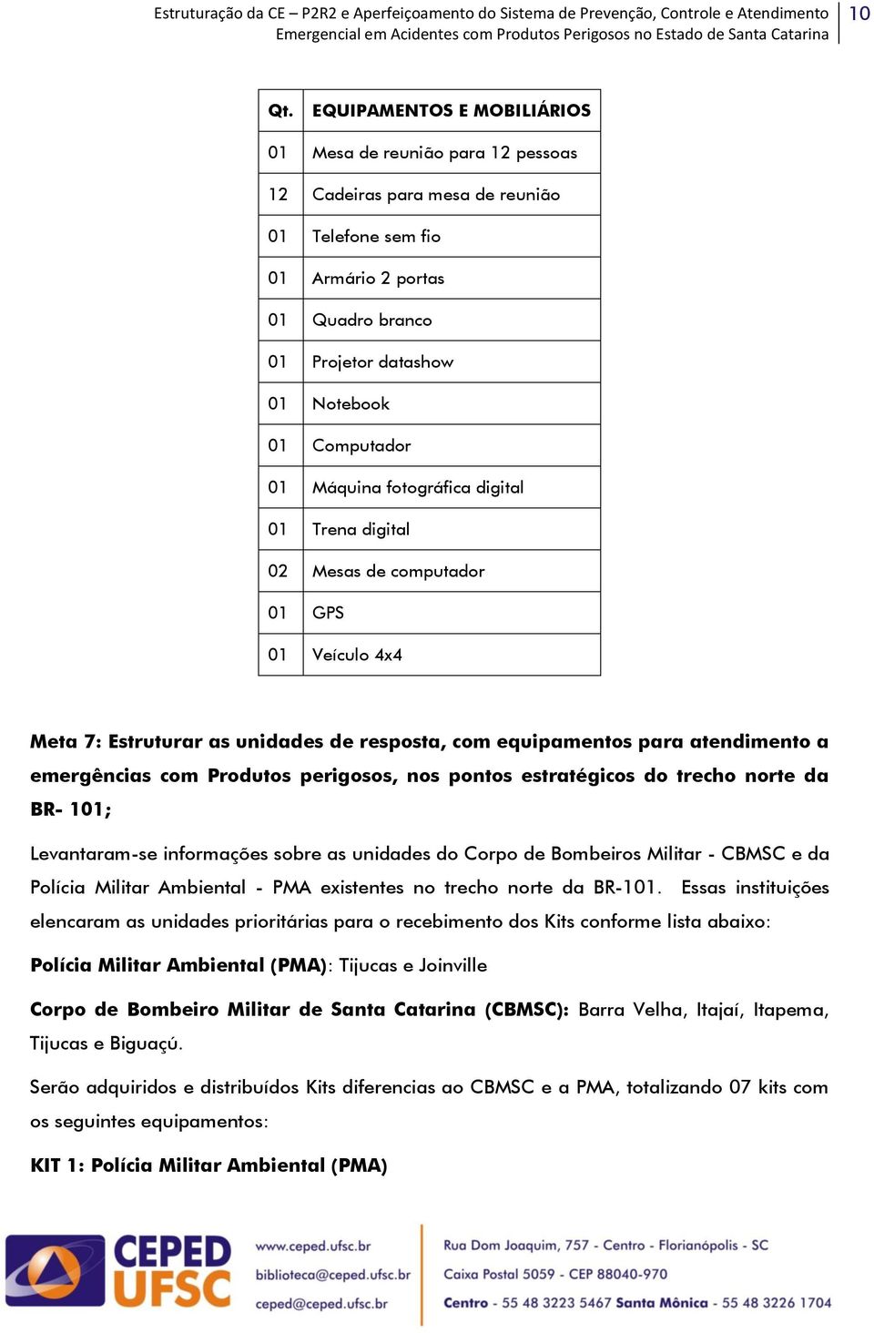 01 Máquina fotográfica digital 01 Trena digital 02 Mesas de computador 01 GPS 01 Veículo 4x4 Meta 7: Estruturar as unidades de resposta, com equipamentos para atendimento a emergências com Produtos