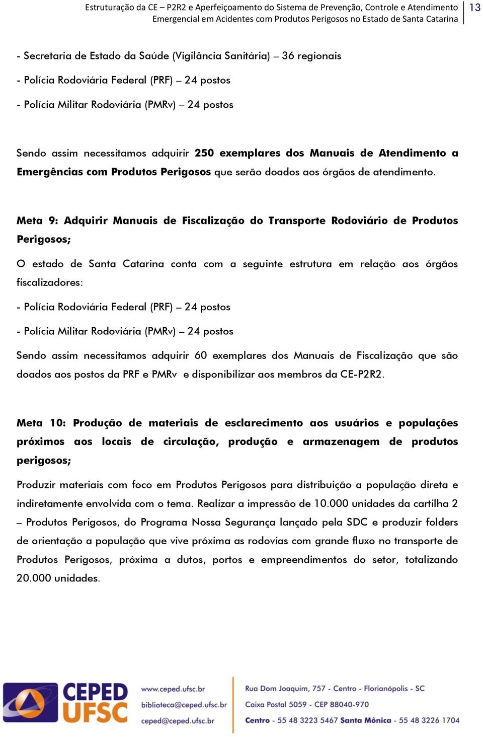 Meta 9: Adquirir Manuais de Fiscalização do Transporte Rodoviário de Produtos Perigosos; O estado de Santa Catarina conta com a seguinte estrutura em relação aos órgãos fiscalizadores: - Polícia