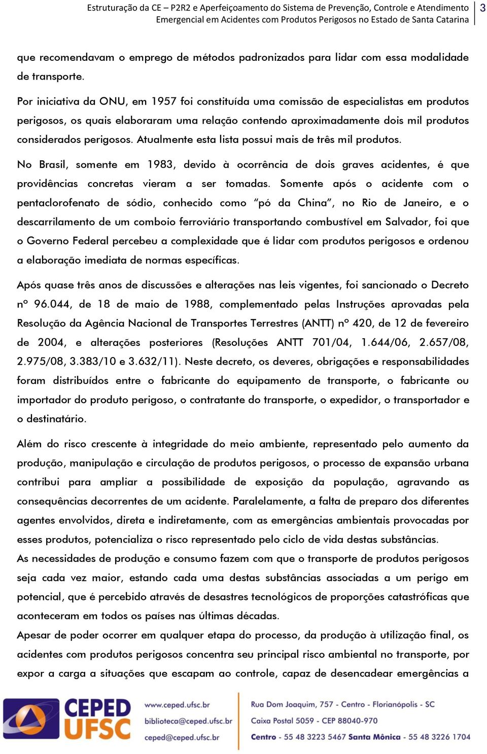 Atualmente esta lista possui mais de três mil produtos. No Brasil, somente em 1983, devido à ocorrência de dois graves acidentes, é que providências concretas vieram a ser tomadas.