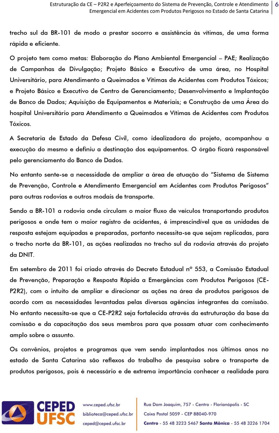 Queimados e Vitimas de Acidentes com Produtos Tóxicos; e Projeto Básico e Executivo de Centro de Gerenciamento; Desenvolvimento e Implantação de Banco de Dados; Aquisição de Equipamentos e Materiais;