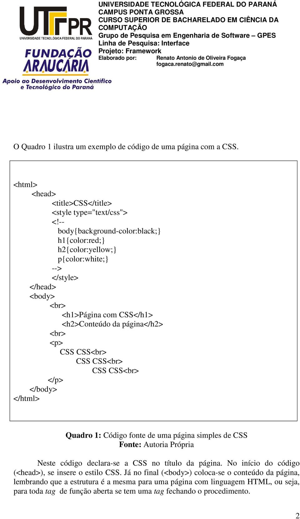 CSS<br> CSS CSS<br> CSS CSS<br> </p> </body> </html> Quadro 1: Código fonte de uma página simples de CSS Neste código declara-se a CSS no título da página.