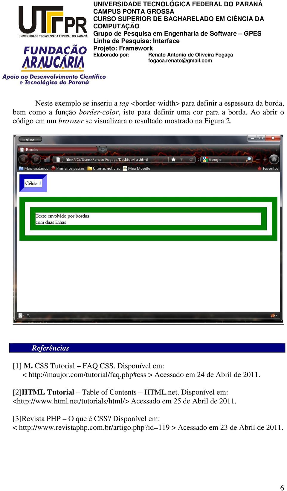 com/tutorial/faq.php#css > Acessado em 24 de Abril de 2011. [2]HTML Tutorial Table of Contents HTML.net. Disponível em: <http://www.html.