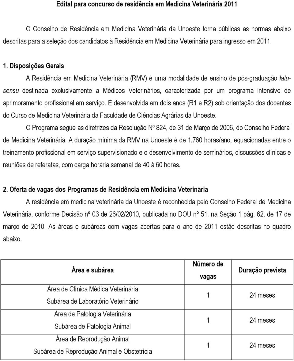 Disposições Gerais A Residência em Medicina Veterinária (RMV) é uma modalidade de ensino de pós-graduação latusensu destinada exclusivamente a Médicos Veterinários, caracterizada por um programa