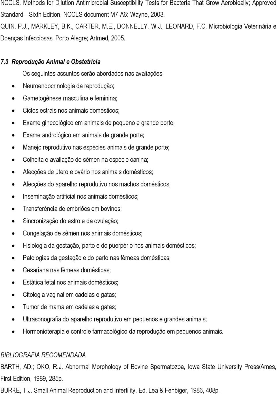 3 Reprodução Animal e Obstetrícia Os seguintes assuntos serão abordados nas avaliações: Neuroendocrinologia da reprodução; Gametogênese masculina e feminina; Ciclos estrais nos animais domésticos;