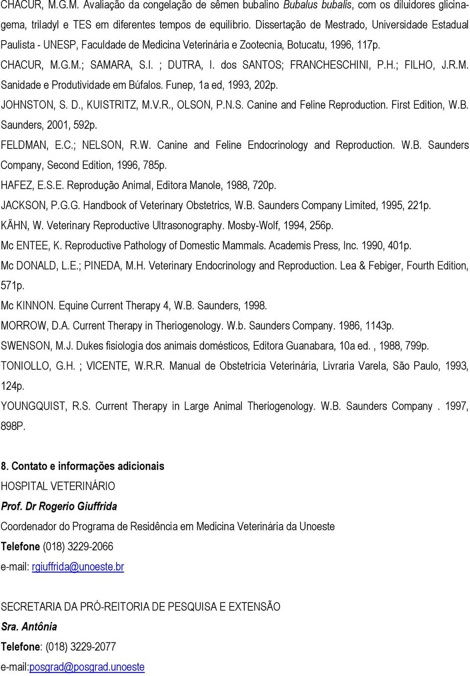 dos SANTOS; FRANCHESCHINI, P.H.; FILHO, J.R.M. Sanidade e Produtividade em Búfalos. Funep, 1a ed, 1993, 202p. JOHNSTON, S. D., KUISTRITZ, M.V.R., OLSON, P.N.S. Canine and Feline Reproduction.