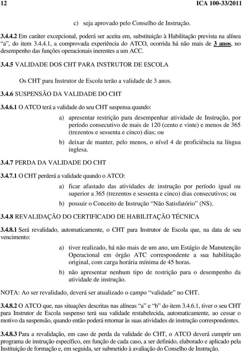 4.7 PERDA DA VALIDADE DO CHT a) apresentar restrição para desempenhar atividade de Instrução, por período consecutivo de mais de 120 (cento e vinte) e menos de 365 (trezentos e sessenta e cinco)