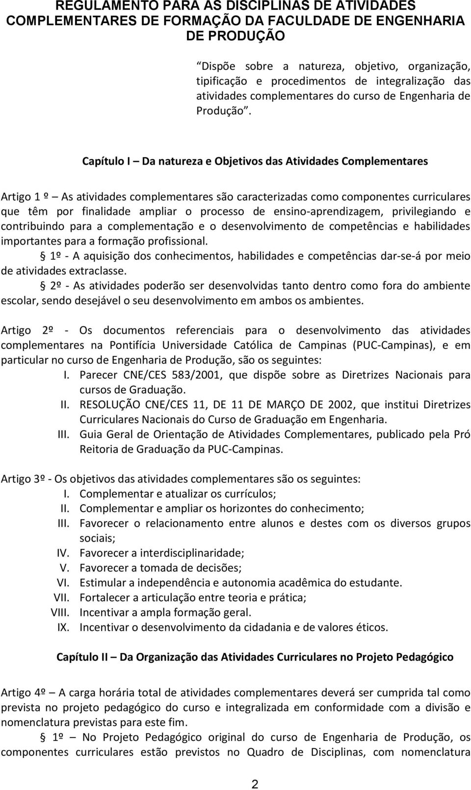 Capítulo I Da natureza e Objetivos das Atividades Complementares Artigo 1 º As atividades complementares são caracterizadas como componentes curriculares que têm por finalidade ampliar o processo de