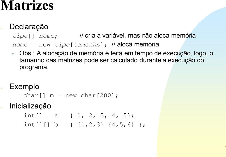 : A alocação de memória é feita em tempo de execução, logo, o tamanho das matrizes pode