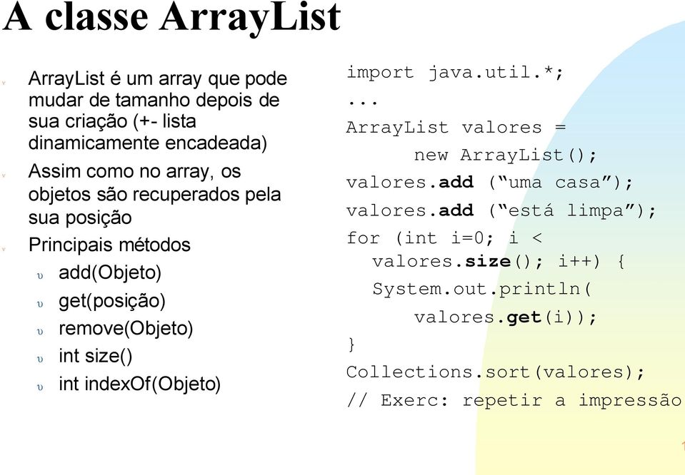 int indexof(objeto) import java.util.*;... ArrayList valores = new ArrayList(); valores.add ( uma casa ); valores.
