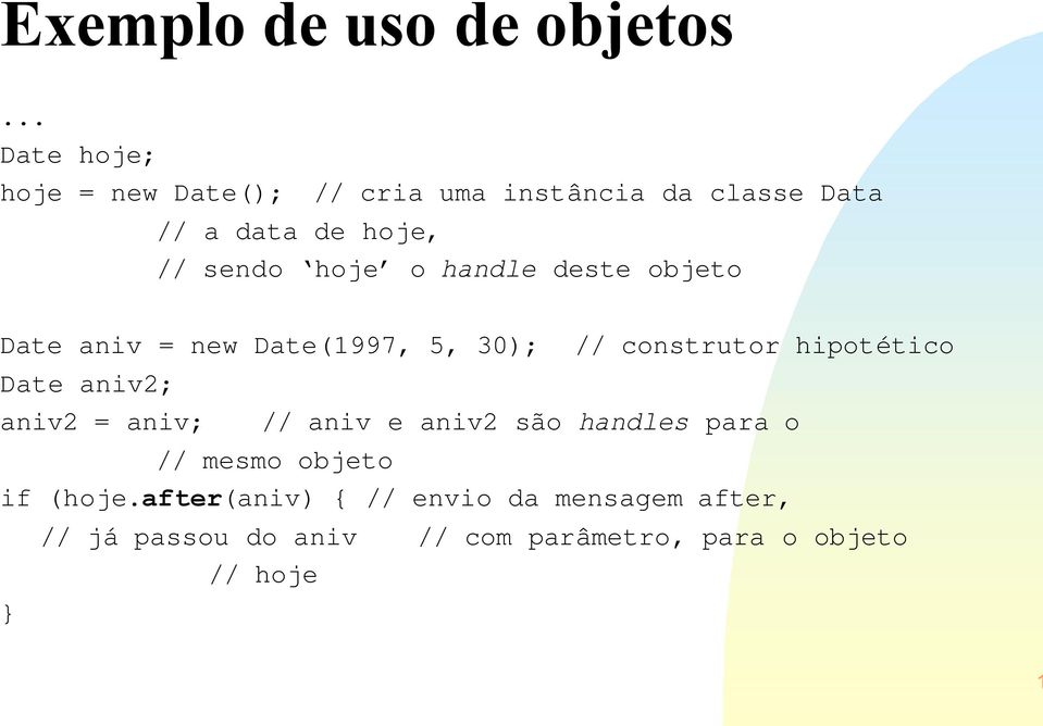 hoje o handle deste objeto Date aniv = new Date(1997, 5, 30); // construtor hipotético Date aniv2;