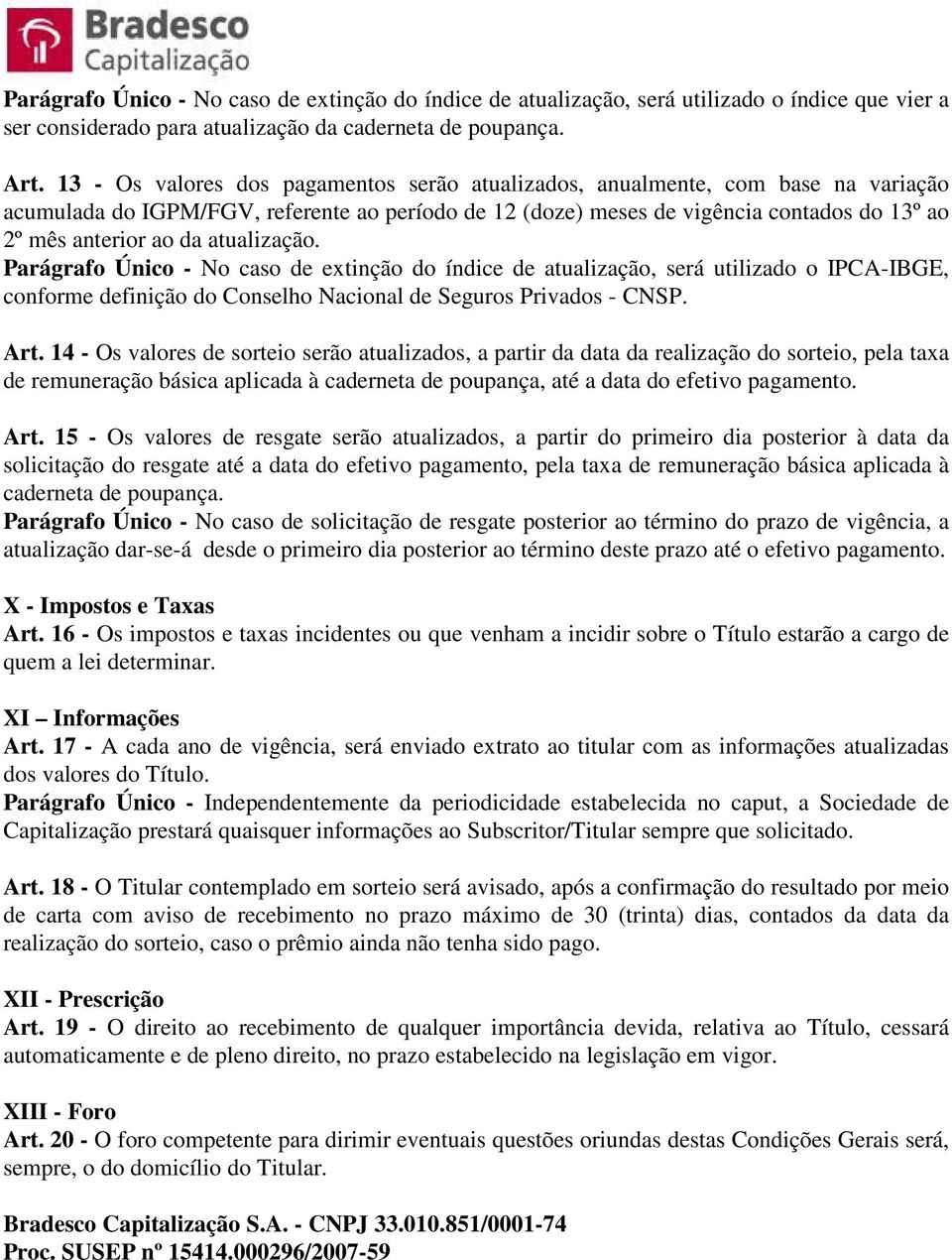 atualização. Parágrafo Único - No caso de extinção do índice de atualização, será utilizado o IPCA-IBGE, conforme definição do Conselho Nacional de Seguros Privados - CNSP. Art.