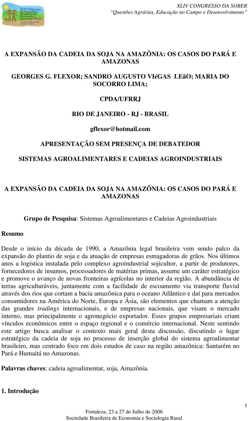 Agroalimentares e Cadeias Agroindustriais Desde o início da década de 1990, a Amazônia legal brasileira vem sendo palco da expansão do plantio de soja e da atuação de empresas esmagadoras de grãos.