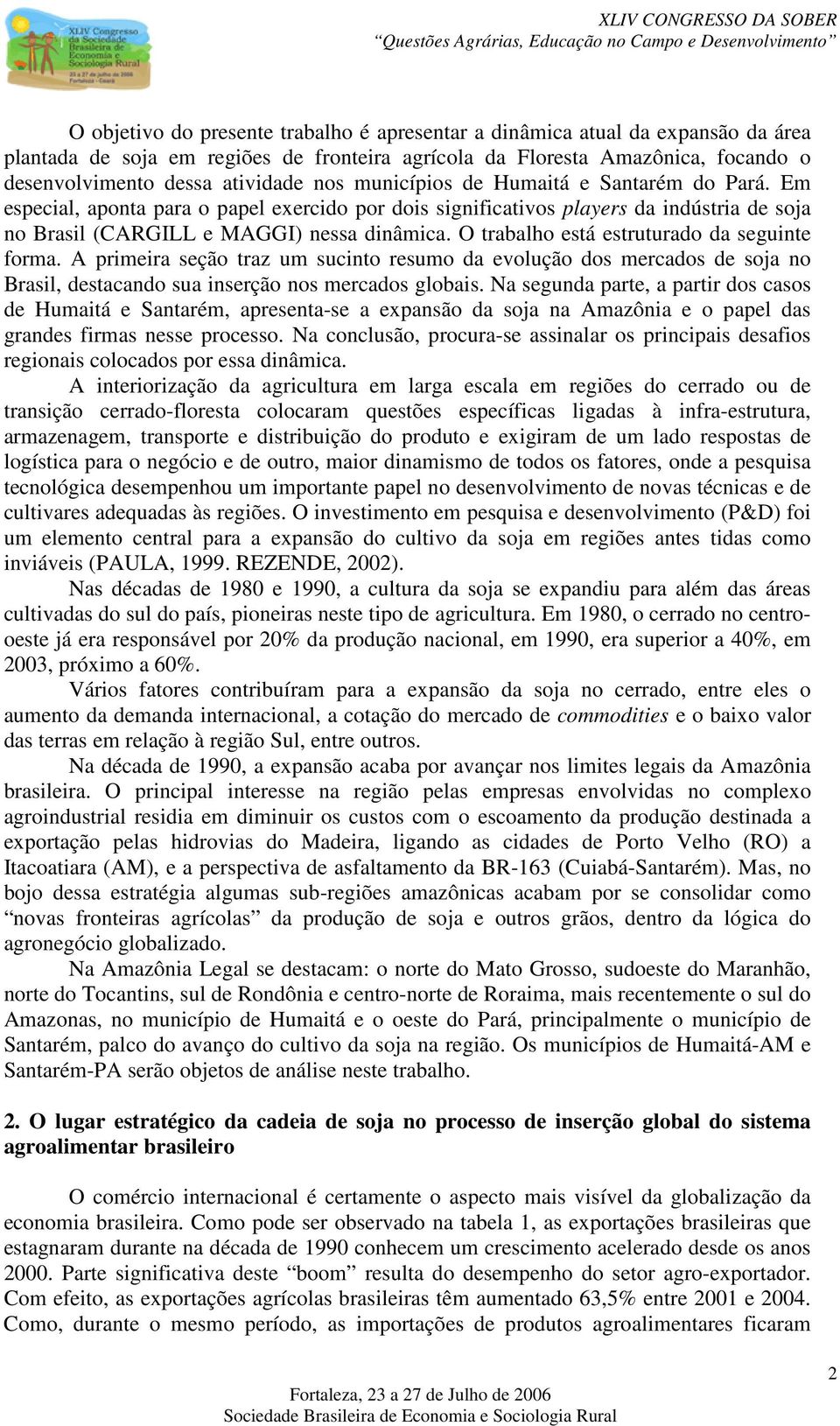 O trabalho está estruturado da seguinte forma. A primeira seção traz um sucinto resumo da evolução dos mercados de soja no Brasil, destacando sua inserção nos mercados globais.