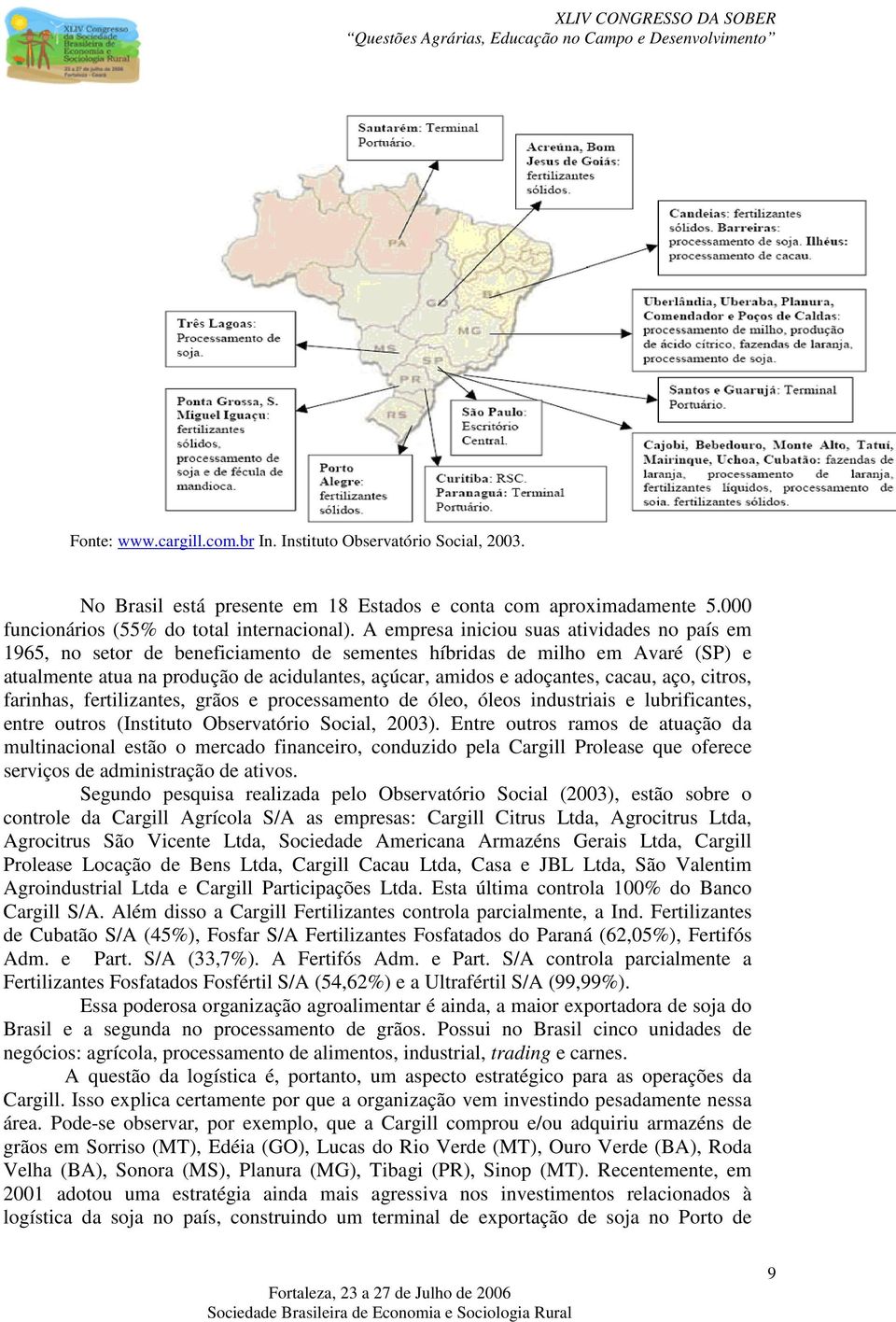 cacau, aço, citros, farinhas, fertilizantes, grãos e processamento de óleo, óleos industriais e lubrificantes, entre outros (Instituto Observatório Social, 2003).