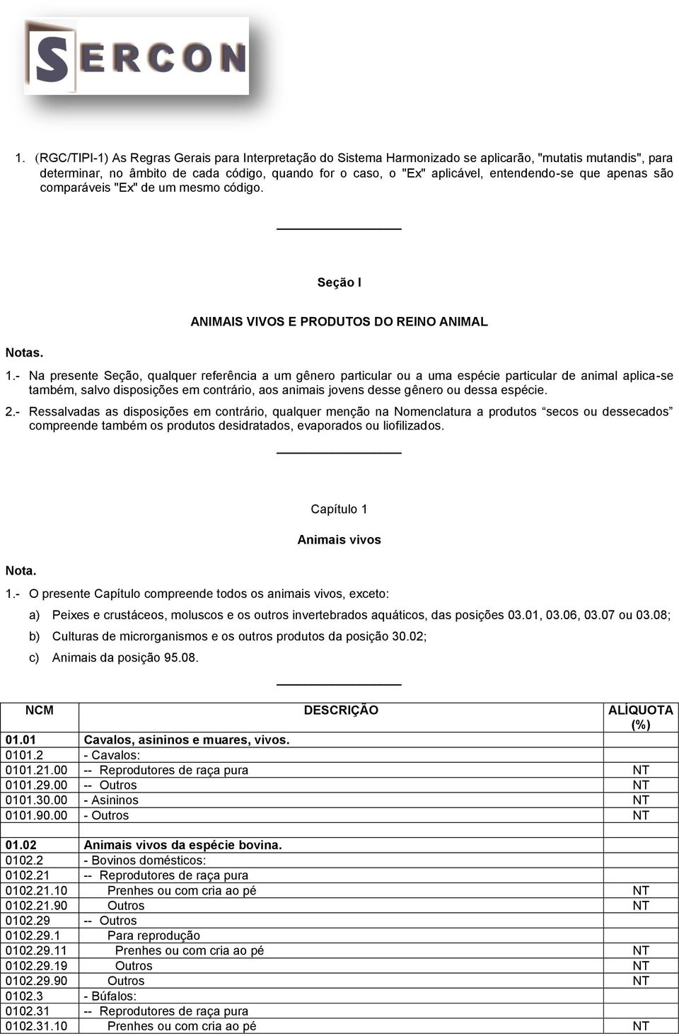 - Na presente Seção, qualquer referência a um gênero particular ou a uma espécie particular de animal aplica-se também, salvo disposições em contrário, aos animais jovens desse gênero ou dessa