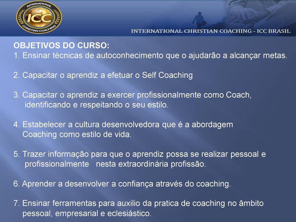 Estabelecer a cultura desenvolvedora que é a abordagem Coaching como estilo de vida. 5.