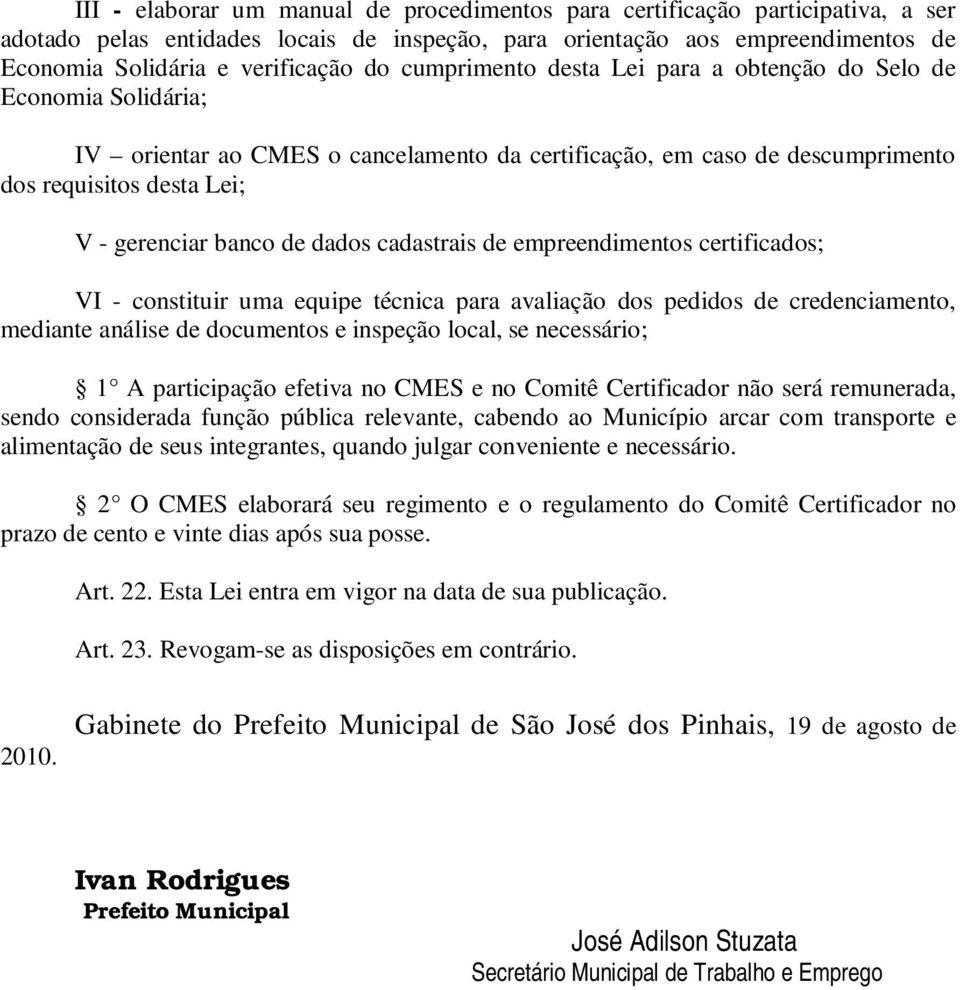 dados cadastrais de empreendimentos certificados; VI - constituir uma equipe técnica para avaliação dos pedidos de credenciamento, mediante análise de documentos e inspeção local, se necessário; 1 A