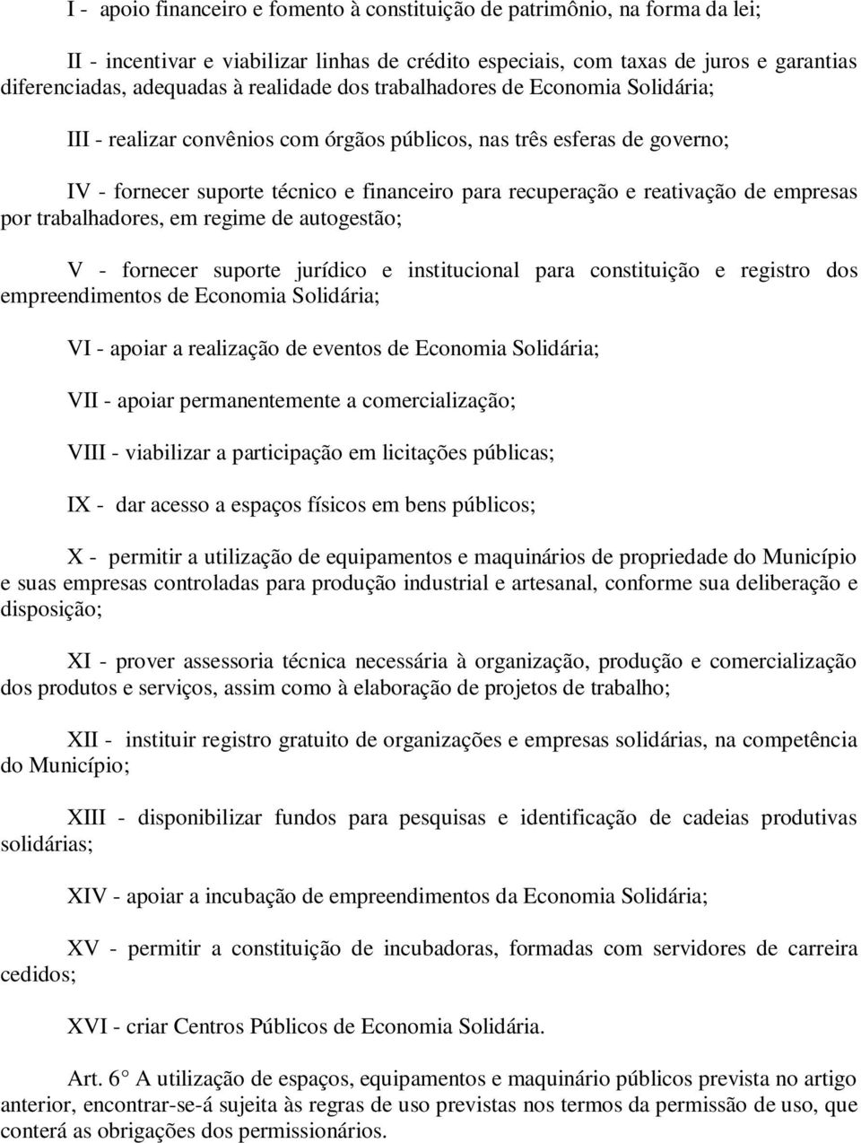 de empresas por trabalhadores, em regime de autogestão; V - fornecer suporte jurídico e institucional para constituição e registro dos empreendimentos de Economia Solidária; VI - apoiar a realização