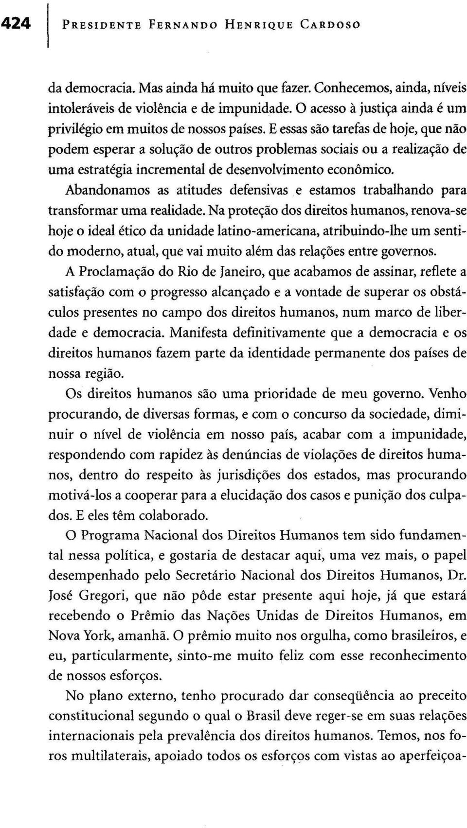 E essas são tarefas de hoje, que não podem esperar a solução de outros problemas sociais ou a realização de uma estratégia incremental de desenvolvimento económico.